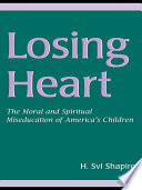 Losing heart the moral and spiritual miseducation of America's children /