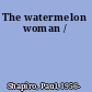 The watermelon woman /