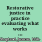 Restorative justice in practice evaluating what works for victims and offenders /