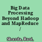 Big Data Processing Beyond Hadoop and MapReduce /