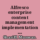 Alfresco enterprise content management implementation how to install, use, and customize this powerful, free, open-source Java-based enterprise CMS /