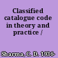 Classified catalogue code in theory and practice /