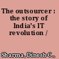 The outsourcer : the story of India's IT revolution /
