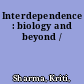 Interdependence : biology and beyond /