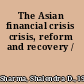 The Asian financial crisis crisis, reform and recovery /