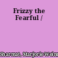 Frizzy the Fearful /