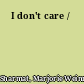 I don't care /