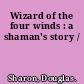 Wizard of the four winds : a shaman's story /