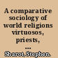 A comparative sociology of world religions virtuosos, priests, and popular religion /