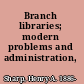 Branch libraries; modern problems and administration,