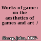 Works of game : on the aesthetics of games and art  /