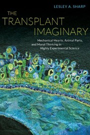 The transplant imaginary : mechanical hearts, animal parts, and moral thinking in highly experimental science /