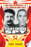 Stalin's American spy : Noel Field, Allen Dulles and the East European show trials /