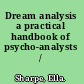 Dream analysis a practical handbook of psycho-analysts /