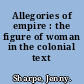 Allegories of empire : the figure of woman in the colonial text /