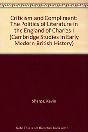Criticism and compliment : the politics of literature in the England of Charles I /