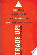 Trade up! five steps for redesigning your leadership and life from the inside out /