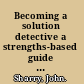 Becoming a solution detective a strengths-based guide to brief therapy /