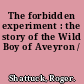 The forbidden experiment : the story of the Wild Boy of Aveyron /