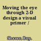 Moving the eye through 2-D design a visual primer /