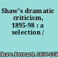 Shaw's dramatic criticism, 1895-98 : a selection /