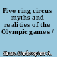 Five ring circus myths and realities of the Olympic games /