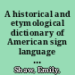 A historical and etymological dictionary of American sign language : the origin and evolution of more than 500 signs /