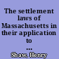 The settlement laws of Massachusetts in their application to poor relief outside institutions : with citation of some of the leading judicial decisions in the last thirty years and practical suggestions to visitors among the poor /