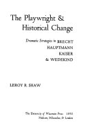 The playwright & historical change ; dramatic strategies in Brecht, Hauptmann, Kaiser & Wedekind /