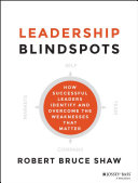 Leadership blindspots : how successful leaders identify and overcome the weaknesses that matter /