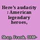 Here's audacity : American legendary heroes,