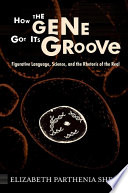 How the gene got its groove figurative language, science, and the rhetoric of the real /