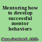 Mentoring how to develop successful mentor behaviors /