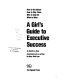 A girl's guide to executive success : how to get ahead, how to stay there, who to step on, what to wear /
