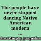 The people have never stopped dancing Native American modern dance histories /