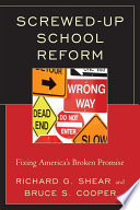 Screwed-up school reform : fixing America's broken promise /