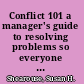Conflict 101 a manager's guide to resolving problems so everyone can get back to work /