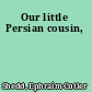 Our little Persian cousin,