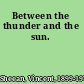 Between the thunder and the sun.