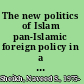 The new politics of Islam pan-Islamic foreign policy in a world of states /
