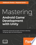 Mastering android game development with unity : exploit the advanced concepts of unity to develop intriguing, high-end android games /