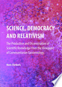 Science, democracy and relativism : the production and dissemination of scientific knowledge from the viewpoint of communitarian epistemology /