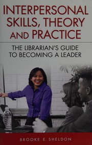 Interpersonal skills, theory and practice : the librarian's guide to becoming a leader /