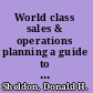 World class sales & operations planning a guide to successful implementation and robust execution /