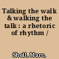 Talking the walk & walking the talk : a rhetoric of rhythm /