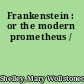 Frankenstein : or the modern prometheus /