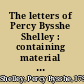 The letters of Percy Bysshe Shelley : containing material never before collected /