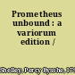 Prometheus unbound : a variorum edition /