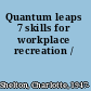 Quantum leaps 7 skills for workplace recreation /