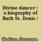 Divine dancer : a biography of Ruth St. Denis /